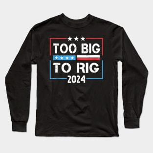 Trump 2024 Too Big Too Rig Long Sleeve T-Shirt